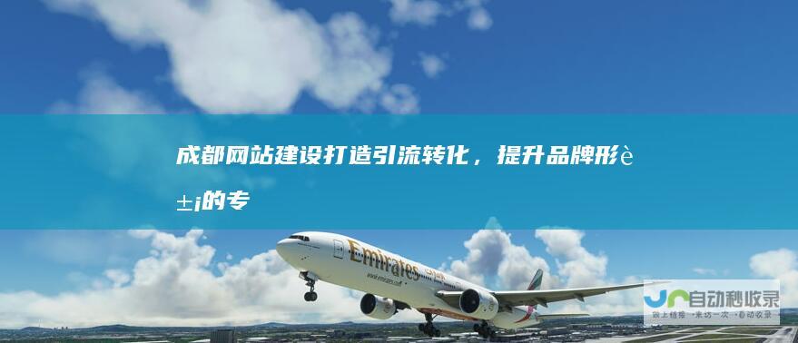 成都网站建设：打造引流转化，提升品牌形象的专属数字阵地